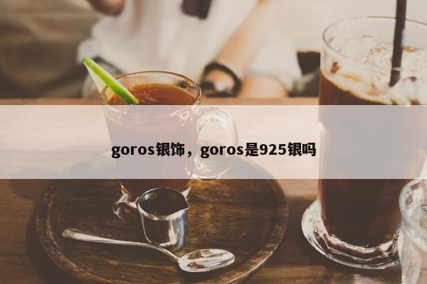 goros银饰，goros是925银吗
