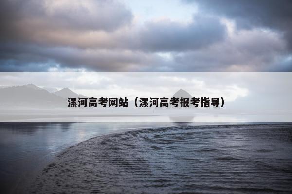 漯河高考网站(漯河高考报考指导) 漯河高考网站(漯河高考报考指导)