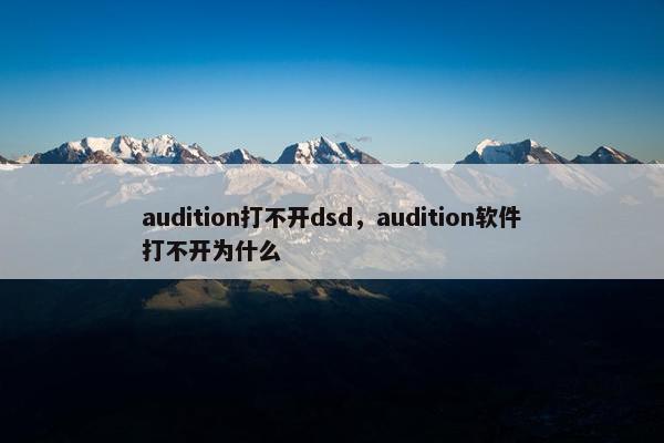 audition打不开dsd，audition软件打不开为什么