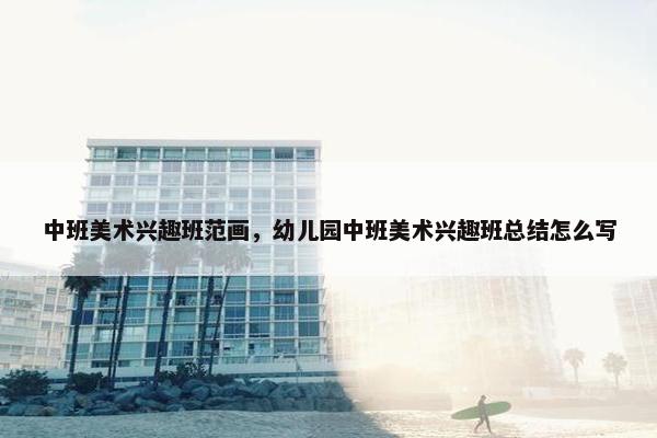 中班美术兴趣班范画，幼儿园中班美术兴趣班总结怎么写