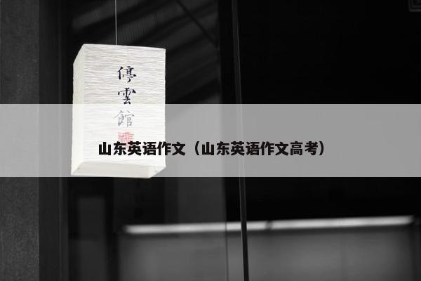 山东英语作文（山东英语作文高考）