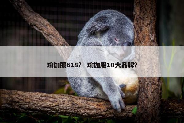 瑜伽服618？ 瑜伽服10大品牌？