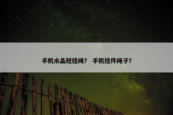 手机水晶短挂绳？ 手机挂件绳子？