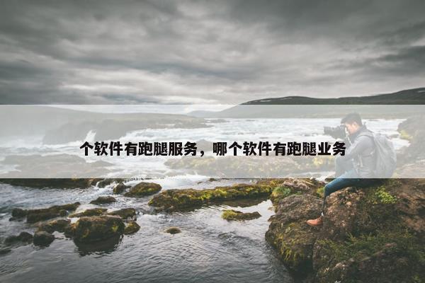 个软件有跑腿服务,哪个软件有跑腿业务 个软件有跑腿服务,哪个软件有跑腿业务