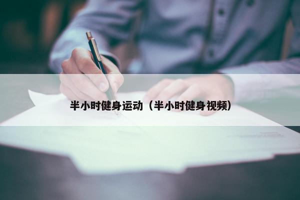 半小时健身运动（半小时健身视频）