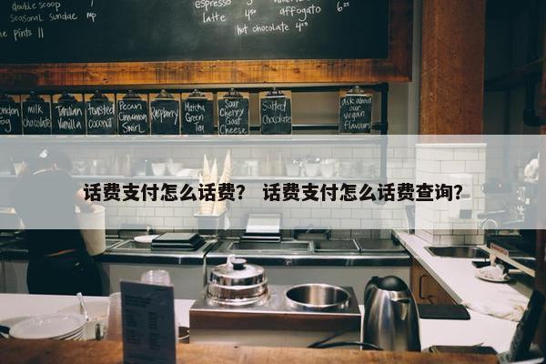 话费支付怎么话费？ 话费支付怎么话费查询？