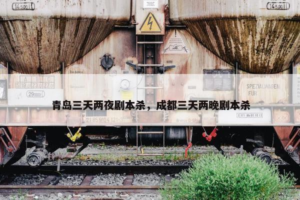 青岛三天两夜剧本杀，成都三天两晚剧本杀