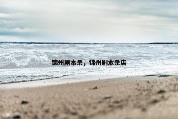 锦州剧本杀，锦州剧本杀店