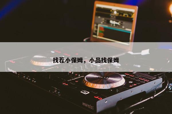 找茬小保姆，小品找保姆