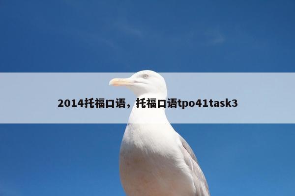 2014托福口语,托福口语tpo41task3 2014托福口语,托福口语tpo41task3