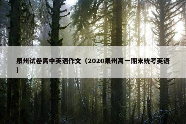 泉州试卷高中英语作文（2020泉州高一期末统考英语）
