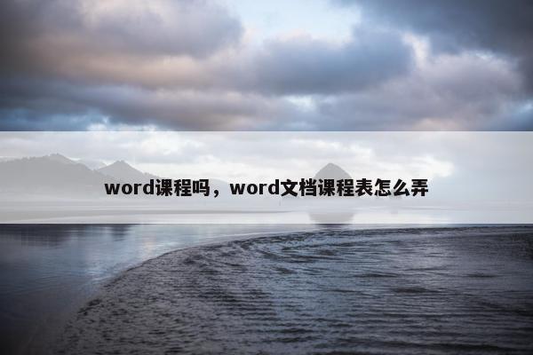 word课程吗，word文档课程表怎么弄
