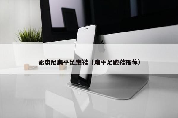 索康尼扁平足跑鞋（扁平足跑鞋推荐）