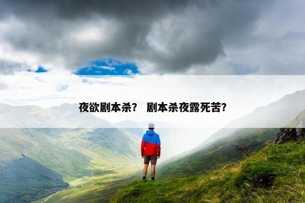 夜欲剧本杀？ 剧本杀夜露死苦？