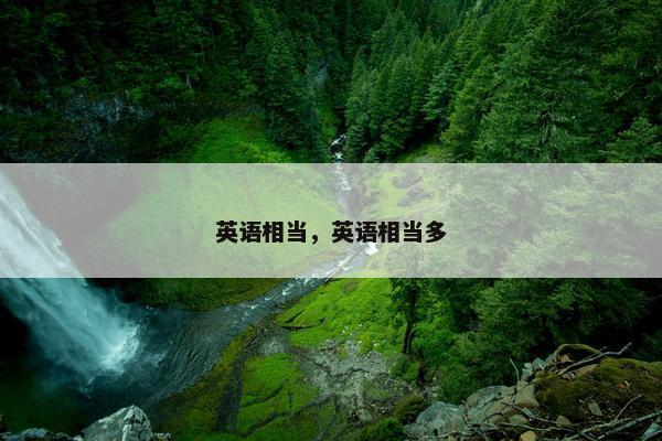 英语相当，英语相当多
