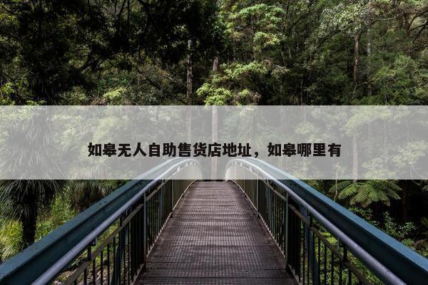如皋无人自助售货店地址，如皋哪里有