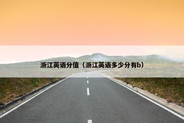 浙江英语分值（浙江英语多少分有b）