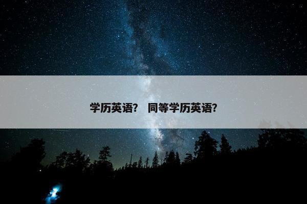 学历英语？ 同等学历英语？