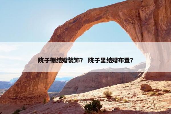 院子棚结婚装饰？ 院子里结婚布置？