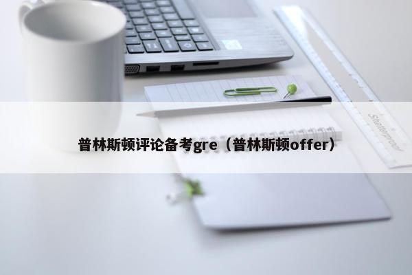普林斯顿评论备考gre（普林斯顿offer）