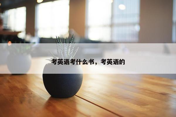 考英语考什么书，考英语的