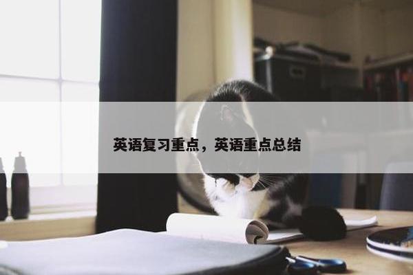 英语复习重点,英语重点总结 英语复习重点,英语重点总结