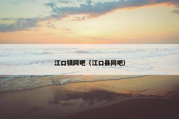 江口镇网吧（江口县网吧）