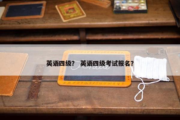 英语四级? 英语四级考试报名? 英语四级? 英语四级考试报名?