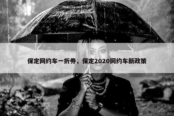 保定网约车一折券，保定2020网约车新政策
