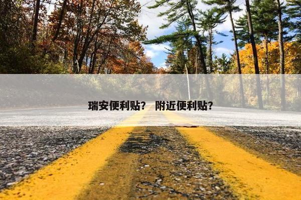 瑞安便利贴? 附近便利贴? 瑞安便利贴? 附近便利贴?