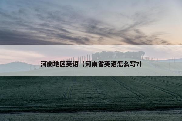 河南地区英语（河南省英语怎么写?）
