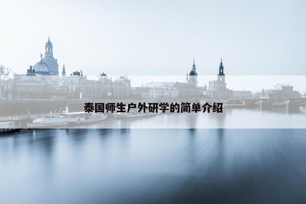 泰国师生户外研学的简单介绍
