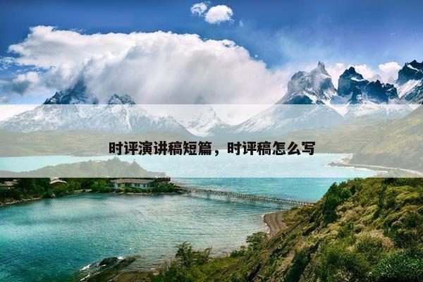 时评演讲稿短篇，时评稿怎么写