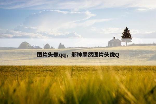 图片头像qq，邪神墨然图片头像Q