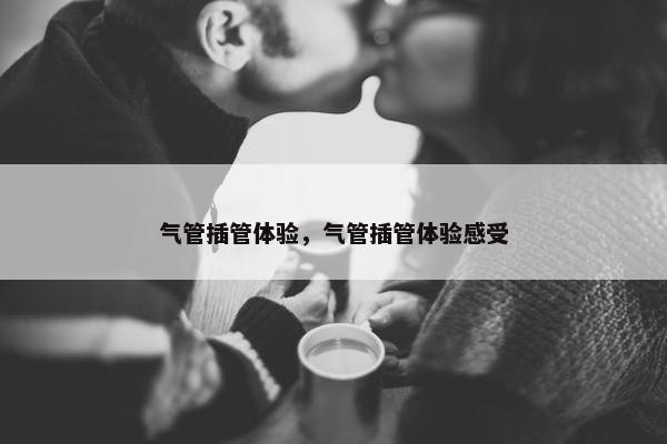 气管插管体验，气管插管体验感受