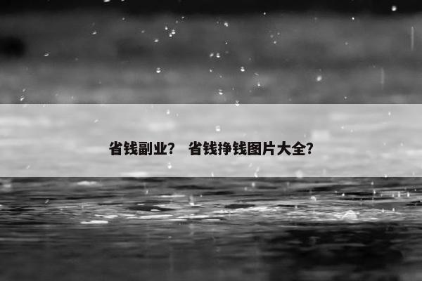 省钱副业？ 省钱挣钱图片大全？