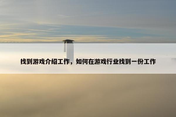 找到游戏介绍工作，如何在游戏行业找到一份工作