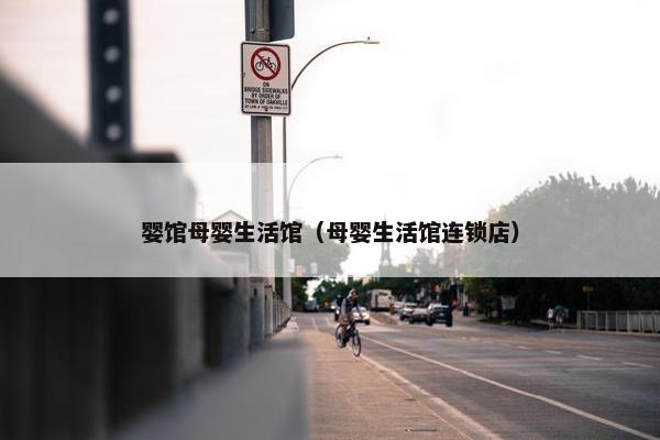 婴馆母婴生活馆（母婴生活馆连锁店）