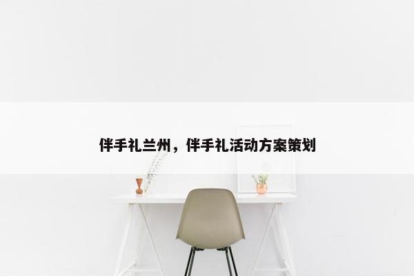 伴手礼兰州，伴手礼活动方案策划