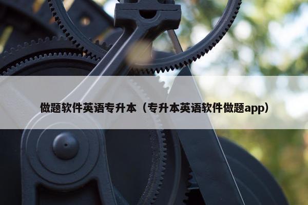做题软件英语专升本(专升本英语软件做题app) 做题软件英语专升本(专升本英语软件做题app)