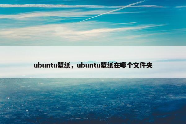 ubuntu壁纸，ubuntu壁纸在哪个文件夹