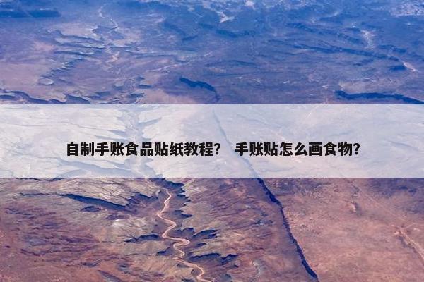 自制手账食品贴纸教程？ 手账贴怎么画食物？
