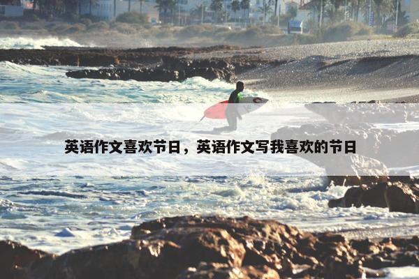 英语作文喜欢节日，英语作文写我喜欢的节日