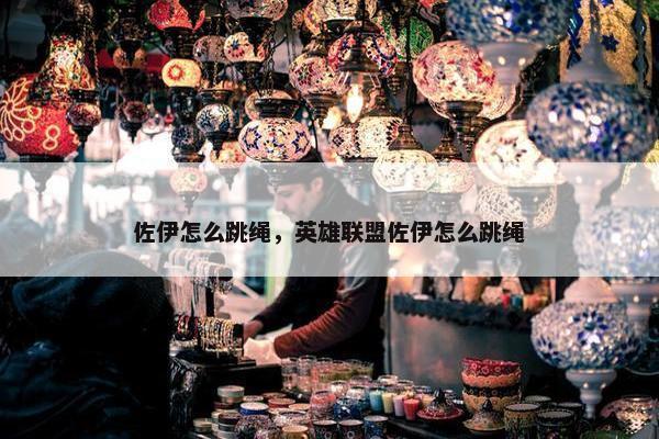 佐伊怎么跳绳，英雄联盟佐伊怎么跳绳