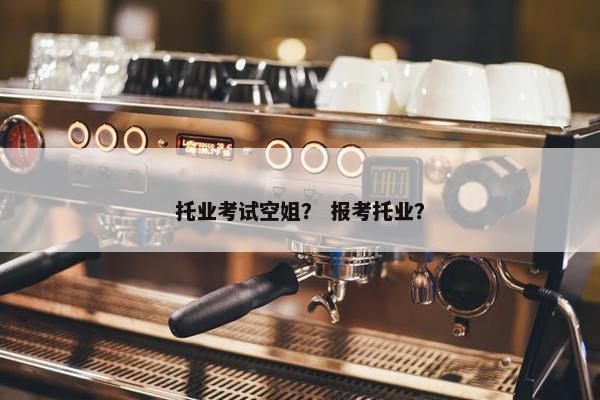托业考试空姐？ 报考托业？