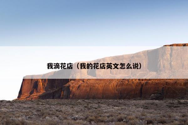 我滴花店（我的花店英文怎么说）