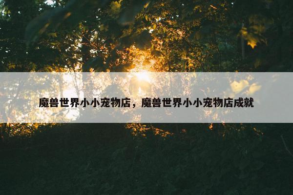 魔兽世界小小宠物店，魔兽世界小小宠物店成就