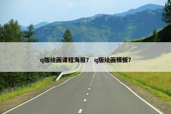 q版绘画课程海报？ q版绘画模板？
