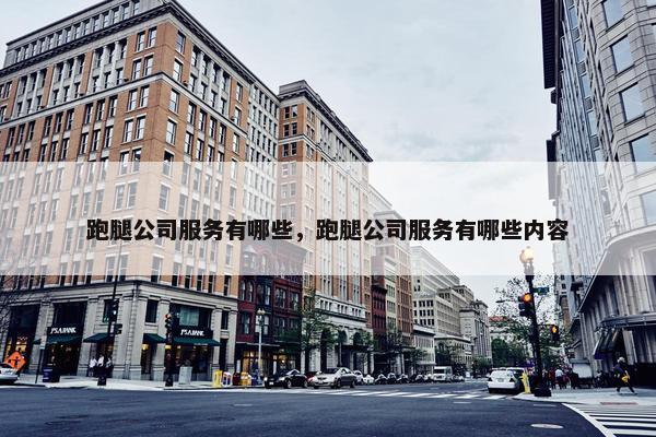 跑腿公司服务有哪些，跑腿公司服务有哪些内容