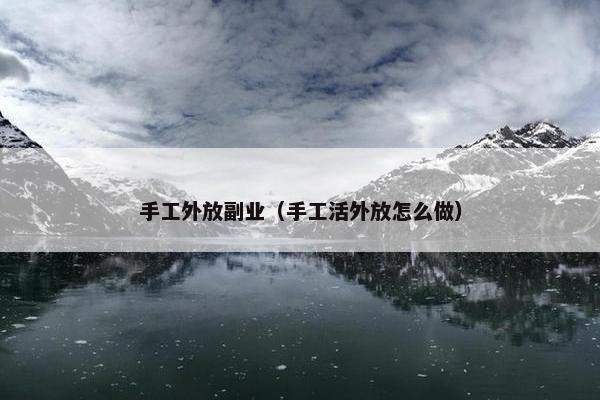 手工外放副业(手工活外放怎么做) 手工外放副业(手工活外放怎么做)